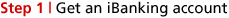 Step 1 | Get an iBanking account