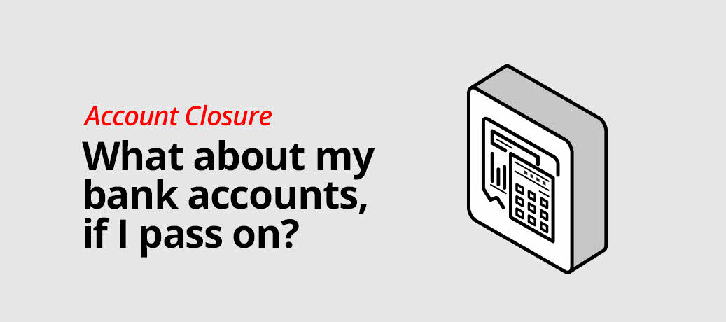 Count on us to help with closing your accounts ​