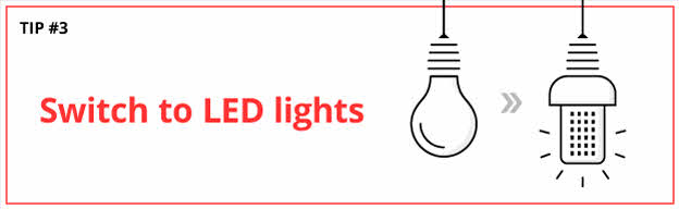 Tip #3 - Switch to LED energy saving lights!