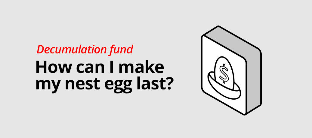 Make the most of your nest egg by investing in a decumulation fund​